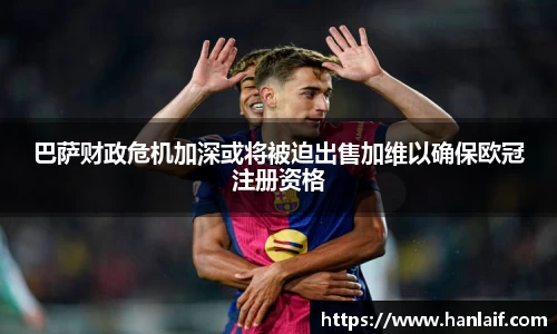 巴萨财政危机加深或将被迫出售加维以确保欧冠注册资格